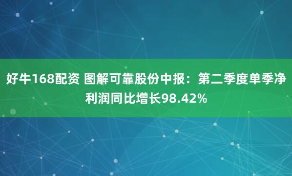 好牛168配资 图解可靠股份中报：第二季度单季净利润同比增长98.42%
